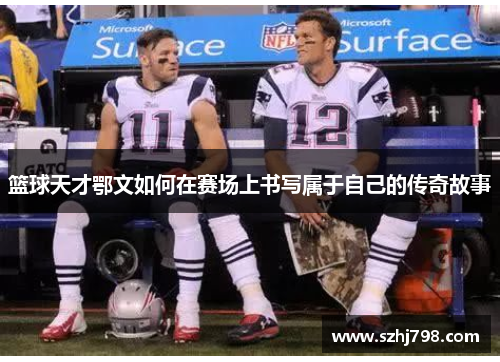 篮球天才鄂文如何在赛场上书写属于自己的传奇故事