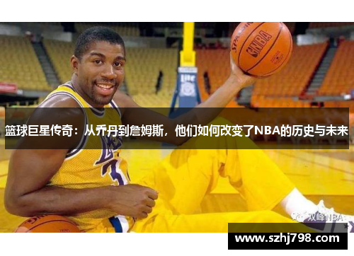 篮球巨星传奇：从乔丹到詹姆斯，他们如何改变了NBA的历史与未来