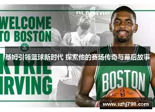 基姆引领篮球新时代 探索他的赛场传奇与幕后故事